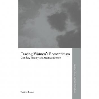 Tracing Women's Romanticism: Gender, History, and Transcendence (Routledge Studies in Romanticism, 4, Band 4)