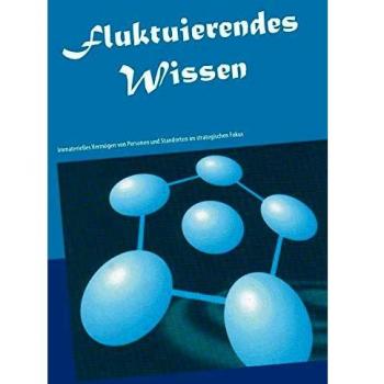 Fluktuierendes Wissen: Immaterielles Vermögen von Personen und Standorten im strategischen Fokus
