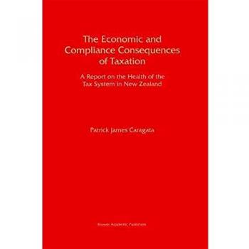 The Economic and Compliance Consequences of Taxation: A Report on the Health of the Tax System in New Zealand