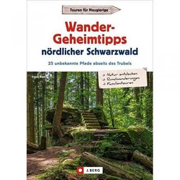 Wander-Geheimtipps nördlicher Schwarzwald. 25 unbekannte Pfade abseits des Trubels. Stille Wege und Rundtouren in allen Schwierigkeitsgraden. Ein Wanderführer zu absoluten Wandergeheimtipps.