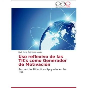 Uso reflexivo de las TICs como Generador de Motivación: Secuencias Didácticas Apoyadas en las Tics