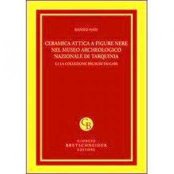 Ceramica attica a figure nere nel Museo archeologico nazionale di Tarquinia. Ediz. illustrata. La collezione Bruschi Falgari