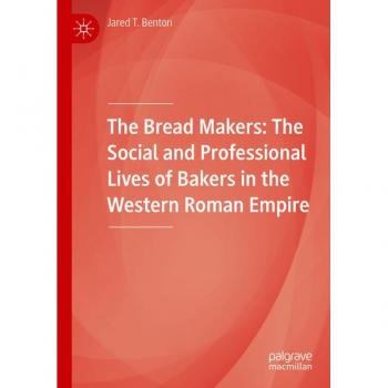 The Bread Makers: The Social and Professional Lives of Bakers in the Western Roman Empire