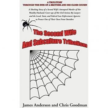 The Second Wife And Subculture Tribalism: A Shocking Story of a Second Wife's Attempted Murder of Her Wealthy Husband; Cover-Ups of Her Evil Actions ... Agencies to Protect One of Their Own from Ou