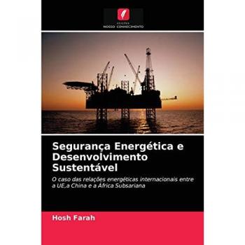 Segurança Energética e Desenvolvimento Sustentável: O caso das relações energéticas internacionais entre a UE,a China e a África Subsariana