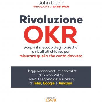 Rivoluzione OKR. Scopri il metodo degli obiettivi e risultati chiave, per misurare quello che conta davvero