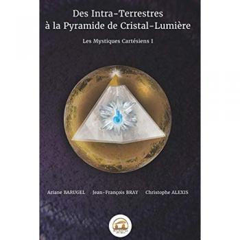 Des Intra-Terrestres À La Pyramide De Cristal-Lumière (Spiritualité: Les Mystiques Cartésiens I)