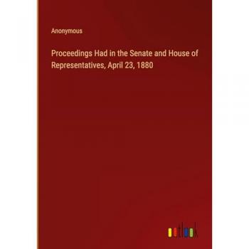 Anonymous: Proceedings Had in the Senate and House of Representatives, April 23, 1880