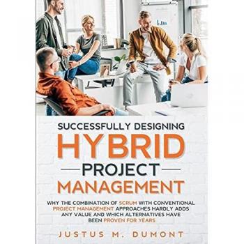 Successfully Designing Hybrid Project Management: Why the combination of Scrum with conventional project management approaches hardly adds any value and which alternatives have been proven for years.