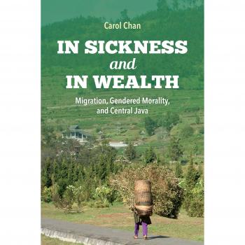 In Sickness and in Wealth: Migration, Gendered Morality, and Central Java