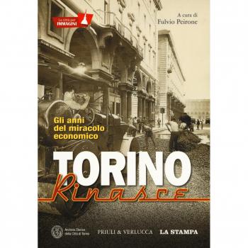 Torino rinasce. Gli anni del miracolo economico. La città per immagini. Ediz. illustrata