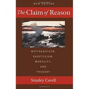 The Claim of Reason : Wittgenstein, Skepticism, Morality, and Tragedy