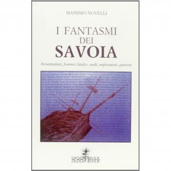 I fantasmi dei Savoia. Avventurieri, femmes fatales, esploratori, patrioti