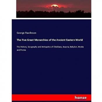The Five Great Monarchies of the Ancient Eastern World