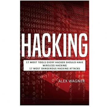 Hacking: 17 Must Tools every Hacker should have, Wireless Hacking & 17 Most Dangerous Hacking Attacks