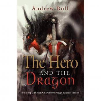 THE HERO AND THE DRAGON: Building Christian Character Through Fantasy Fiction