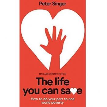 Peter Singer 10th Anniversary Edition The Life You Can Save: How To Do Your Part To End World Poverty