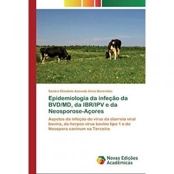 Epidemiologia da infeção da BVD/MD, da IBR/IPV e da Neosporose-Açores: Aspetos da infeção do vírus da diarreia viral bovina, do herpes vírus bovino tipo 1 e do Neospora caninum na Terceira