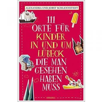 Alexandra Schlennstedt 111 Orte Für Kinder In Und Um Lübeck, Die Man Gesehen Haben Muss: Reiseführer