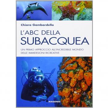 L' ABC della subacquea. Un primo approccio all'incredibile mondo delle immersioni ricreative