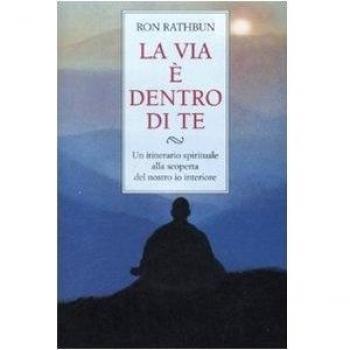 La via è dentro di te. Un itinerario spirituale alla scoperta del nostro io interiore
