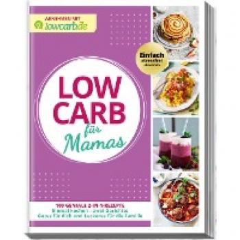 Abnehmen mit lowcarb.de: LOW CARB für Mamas: 100 geniale 2-in-1-Rezepte. Einmal kochen