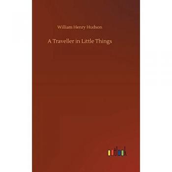 Hudson, William Henry: A Traveller in Little Things