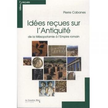 Idées reçues sur l'Antiquité : De la Mésopotamie à l'Empire romain