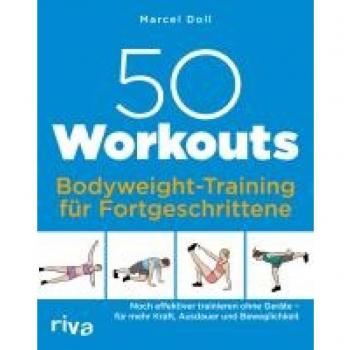50 Workouts – Bodyweight-Training für Fortgeschrittene: Noch effektiver trainieren ohne Geräte – für mehr Kraft, Ausdauer und Beweglichkeit