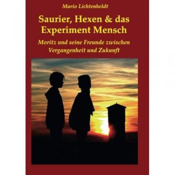 Saurier, Hexen & das Experiment Mensch: Moritz und seine Freunde zwischen Vergangenheit und Zukunft