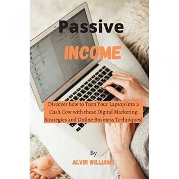 Passive Income: Discover how to Turn Your Laptop into a Cash Cow with these Digital Marketing Strategies and Online Business Techniques!