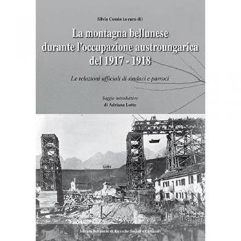 La montagna bellunese durante l'occupazione austroungarica del 1917-1918. Le relazioni ufficiali di sindaci e parroci