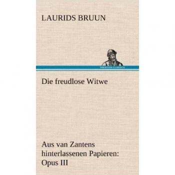Die freudlose Witwe: Aus van Zantens hinterlassenen Papieren: Opus III