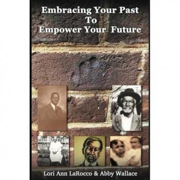 Embracing Your Past to Empower Your Future: Four Families Descended from Slaves Reflect on Stories of Strength, Love & Gratitude