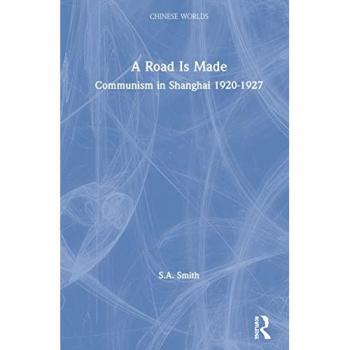 A Road Is Made: Communism in Shanghai 1920-1927 (Chinese Worlds)