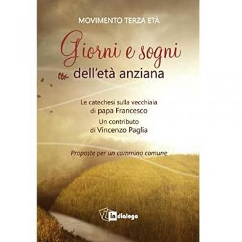 Giorni e sogni dell'età anziana. La catechesi sulla vecchiaia di papa Francesco. Proposte per un cammino comune