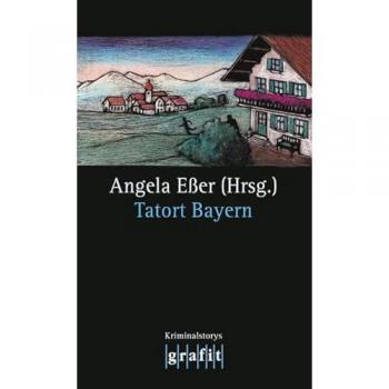 Angela Eßer Tatort Bayern: Kriminalstorys