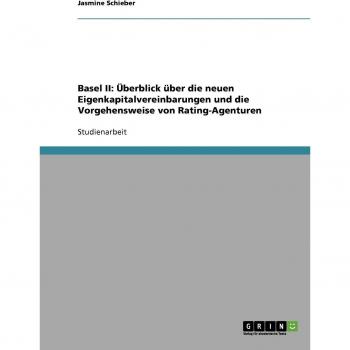 Basel II: Überblick über die neuen Eigenkapitalvereinbarungen und die Vorgehensweise von Rating-Agenturen