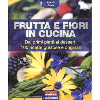 Frutta e fiori in cucina. dai primi piatti ai dessert: 100 ricette gustose e originali
