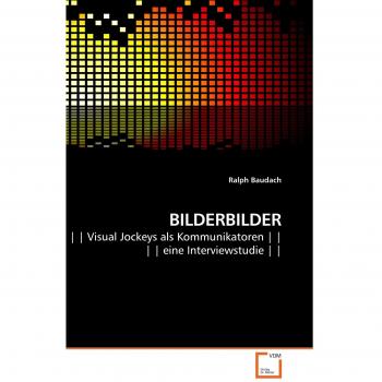 BILDERBILDER: | | Visual Jockeys als Kommunikatoren | | | | eine Interviewstudie | |