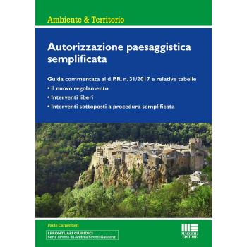 Autorizzazione paesaggistica semplificata. Guida commentata al d.P.R. n. 31/2017 e relative tabelle