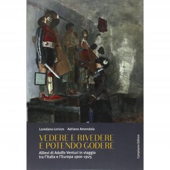 Vedere e rivedere e potendo godere. Allievi di Adolfo Venturi in viaggio tra l'Italia e l'Europa 1900-1925