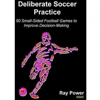 Deliberate Soccer Practice : 50 Small-Sided Football Games to Improve Decision-Making