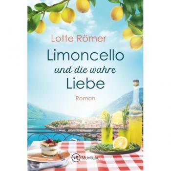 Lotte Römer Limoncello Und Die Wahre Liebe (Liebe Am Gardasee, 2)