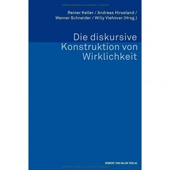 Die diskursive Konstruktion von Wirklichkeit: Zum Verhältnis von Wissenssoziologie und Diskursforschung