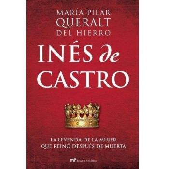 Inés de Castro. La leyenda de la mujer que reino despues de muerta