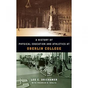 A History of Physical Education and Athletics at Oberlin College by Lee C Drickamer