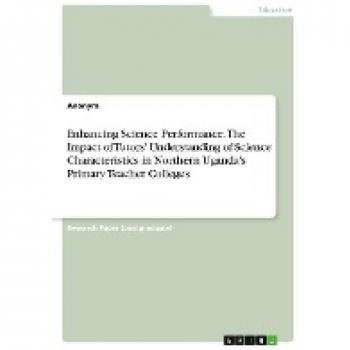 Enhancing Science Performance. The Impact of Tutors' Understanding of Science Characteristics in Northern Uganda's Primary Teacher Colleges