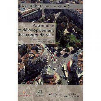 Les débats sur la ville, Tome 5 : Patrimoine et développement des coeurs de ville : Actes des 4e Assises du Patrimoine du Grand