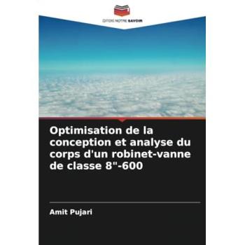 Pujari, Amit: Optimisation de la conception et analyse du corps d'un robinet-vanne de classe 8-600